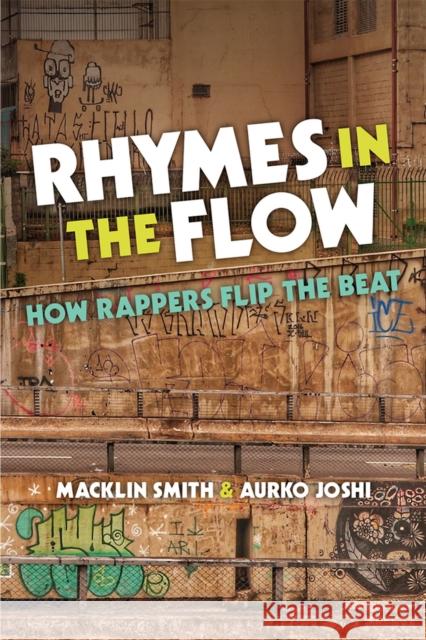 Rhymes in the Flow: How Rappers Flip the Beat Macklin Smith Aurko Joshi 9780472073894