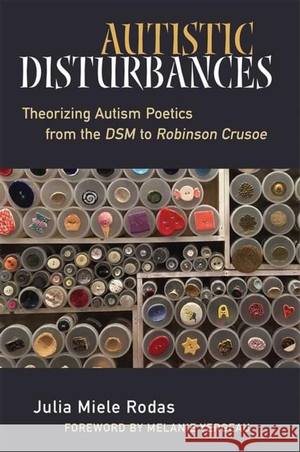 Autistic Disturbances: Theorizing Autism Poetics from the Dsm to Robinson Crusoe Julia Miele Rodas 9780472073948 University of Michigan Press