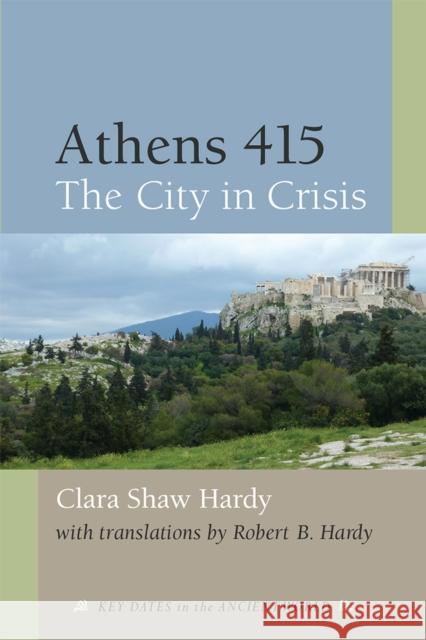 Athens 415: The City in Crisis Clara Shaw Hardy Robert Hardy 9780472074464 University of Michigan Press