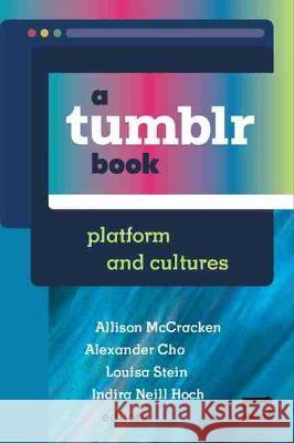 A Tumblr Book: Platform and Cultures Allison McCracken Alexander Cho Louisa Stein 9780472074563