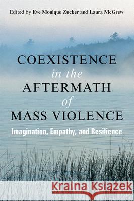 Coexistence in the Aftermath of Mass Violence: Imagination, Empathy, and Resilience Eve Zucker Laura McGrew 9780472074655 University of Michigan Press