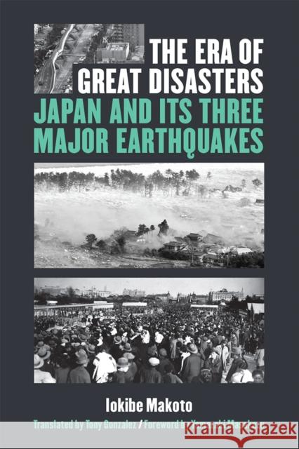 The Era of Great Disasters: Japan and Its Three Major Earthquakesvolume 89 Iokibe, Makoto 9780472074679