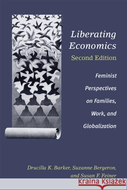 Liberating Economics, Second Edition: Feminist Perspectives on Families, Work, and Globalization Drucilla Barker Suzanne Bergeron Susan F. Feiner 9780472074730