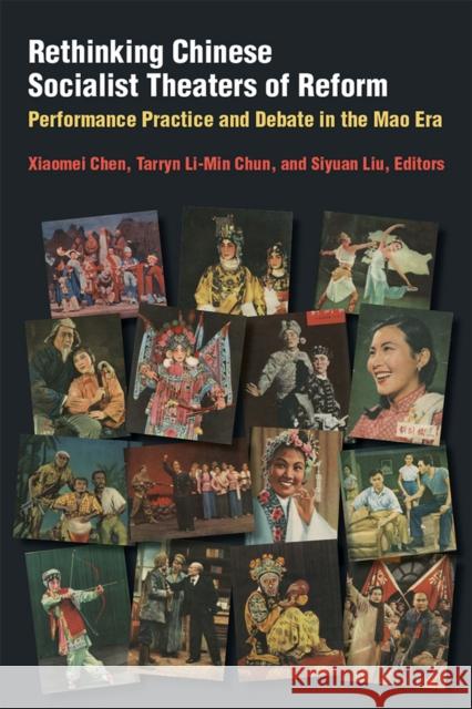 Rethinking Chinese Socialist Theaters of Reform: Performance Practice and Debate in the Mao Era Xiaomei Chen Tarryn Li-Min Chun Siyuan Liu 9780472074754