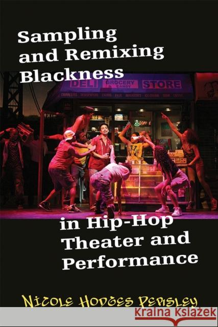 Sampling and Remixing Blackness in Hip-Hop Theater and Performance Nicole Hodge 9780472075119 University of Michigan Press