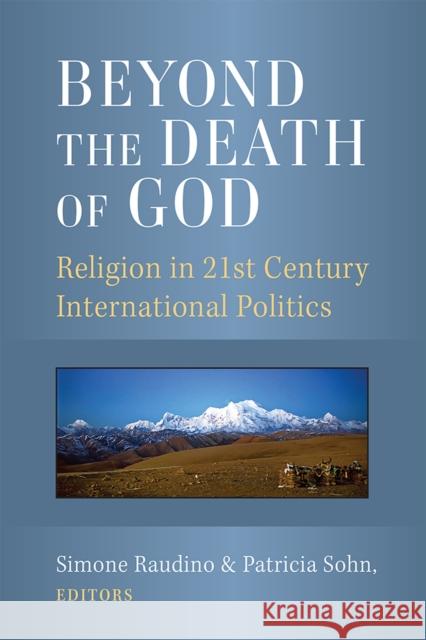 Beyond the Death of God: Religion in 21st Century International Politics Simone Raudino Patricia Sohn 9780472075157 University of Michigan Press