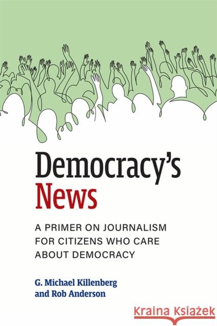 Democracy's News: A Primer on Journalism for Citizens Who Care about Democracy Rob Anderson 9780472075843 The University of Michigan Press