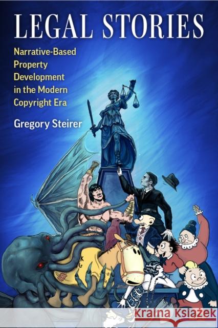 Legal Stories: Narrative-based Property Development in the Modern Copyright Era Gregory Steirer 9780472076826 University of Michigan Press