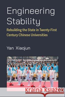 Engineering Stability: Rebuilding the State in Twenty-First Century Chinese Universities Xiaojun Yan 9780472077052