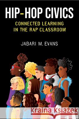 Hip-Hop Civics: Connected Learning in the Rap Classroom Jabari M. Evans 9780472077175 University of Michigan Press