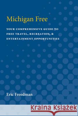 Michigan Free: Your Comprehensive Guide to Free Travel, Recreation, and Entertainment Opportunities  9780472082001 The University of Michigan Press