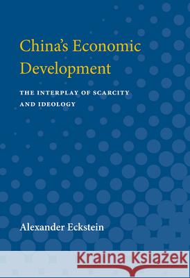 China's Economic Development: The Interplay of Scarcity and Ideology Alexander Eckstein 9780472083107