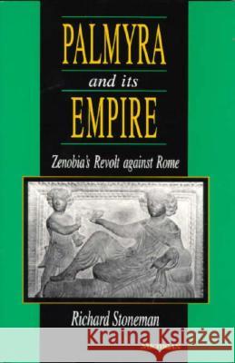 Palmyra and Its Empire: Zenobia's Revolt Against Rome Stoneman, Richard 9780472083152