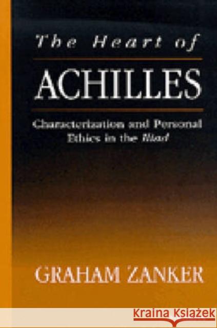 The Heart of Achilles: Characterization and Personal Ethics in the Iliad Zanker, Graham 9780472084005 University of Michigan Press