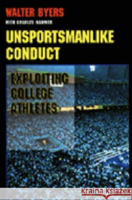 Unsportsmanlike Conduct: Exploiting College Athletes Walter Byers Charles Hammer 9780472084425 University of Michigan Press