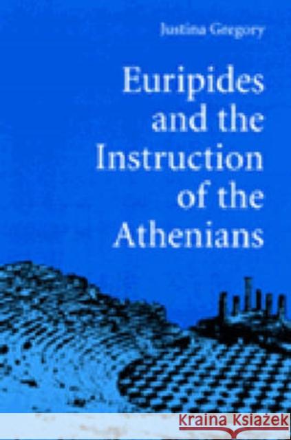 Euripides and the Instruction of the Athenians Justina Gregory 9780472084432 University of Michigan Press