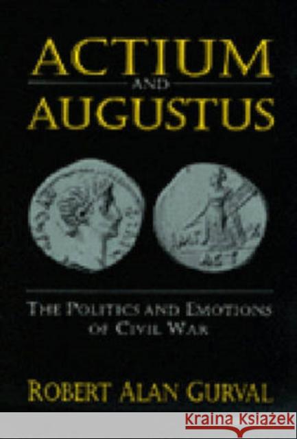 Actium and Augustus: The Politics and Emotions of Civil War Gurval, Robert Alan 9780472084890 University of Michigan Press