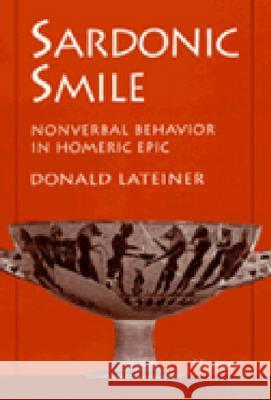 Sardonic Smile: Nonverbal Behavior in Homeric Epic Donald Lateiner 9780472084906