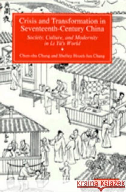 Crisis and Transformation in Seventeenth-Century China: Society, Culture, and Modernity in Li Yu's World Chang, Chun-Shu 9780472085286