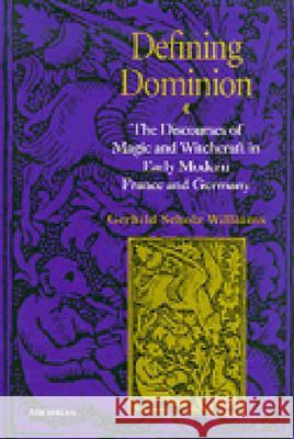 Defining Dominion: The Discourses of Magic and Witchcraft in Early Modern France and Germany Gerhild Scholz Williams 9780472086191 University of Michigan Press