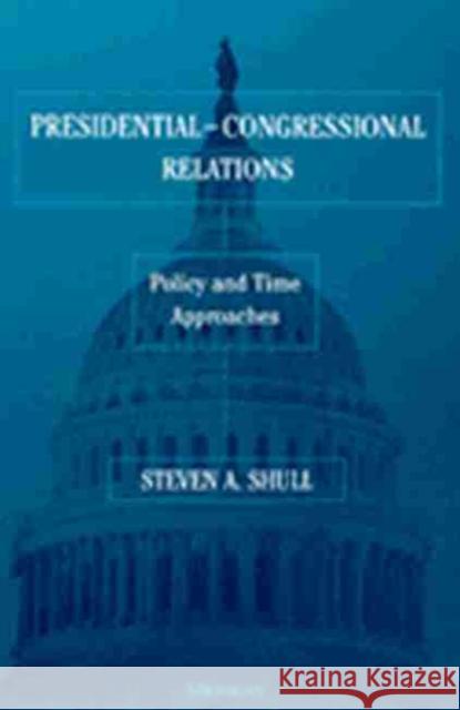 Presidential-Congressional Relations: Policy and Time Approaches Shull, Steven A. 9780472087044 University of Michigan Press