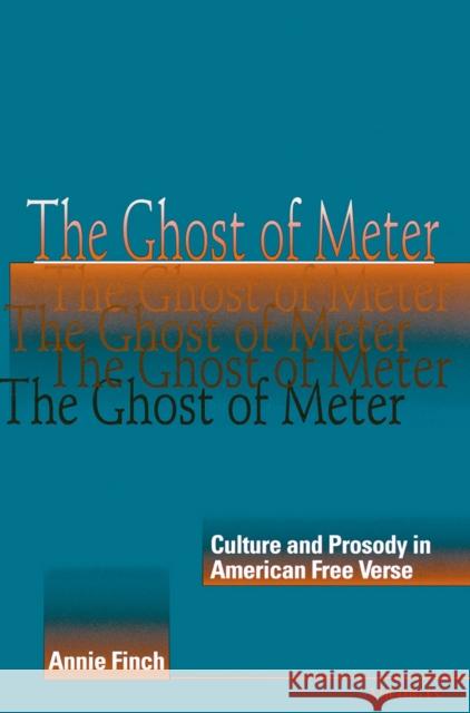 The Ghost of Meter: Culture and Prosody in American Free Verse Finch, Annie Ridley Crane 9780472087099 University of Michigan Press