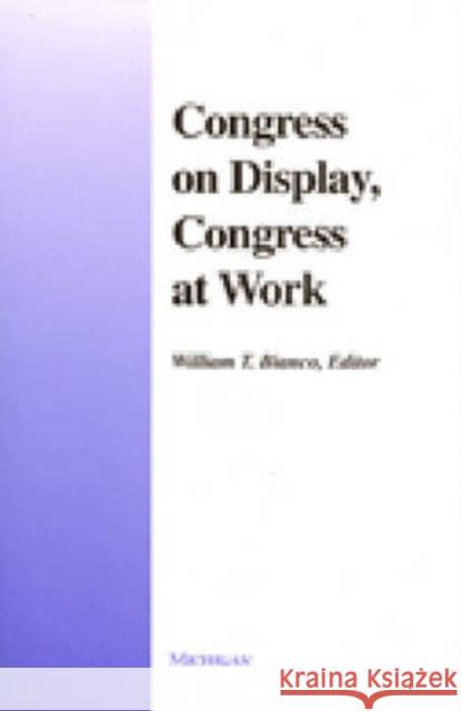 Congress on Display, Congress at Work William T. Bianco 9780472087112 University of Michigan Press
