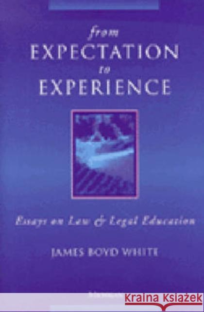 From Expectation to Experience: Essays on Law and Legal Education White, James Boyd 9780472087815