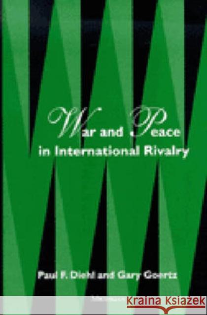 War and Peace in International Rivalry Paul F. Diehl Gary Goertz Gary Goertz 9780472088485