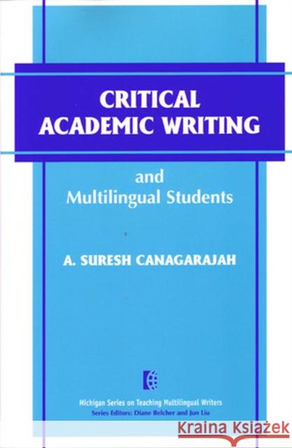 Critical Academic Writing and Multilingual Students A. Suresh Canagarajah Attelstan Suresh Canagarajah 9780472088539 University of Michigan Press