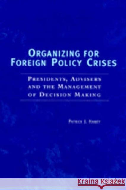 Organizing for Foreign Policy Crises: Presidents, Advisers, and the Management of Decision Making Haney, Patrick J. 9780472088744 University of Michigan Press