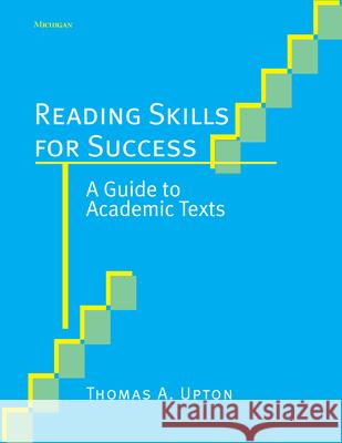 Reading Skills for Success: A Guide to Academic Texts Upton, Thomas A. 9780472089130 University of Michigan Press
