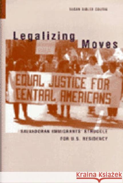 Legalizing Moves: Salvadoran Immigrants' Struggle for U.S. Residency Coutin, Susan Bibler 9780472089284