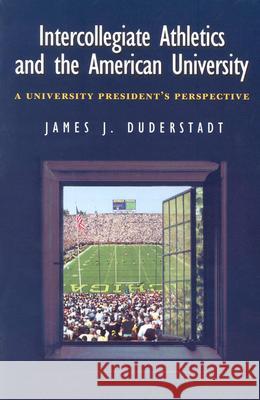 Intercollegiate Athletics and the American University: A University President's Perspective James J. Duderstadt James J. Duderstadt 9780472089437