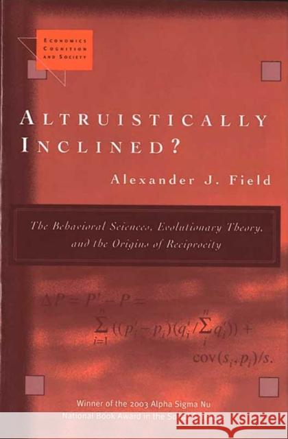 Altruistically Inclined?: The Behavioral Sciences, Evolutionary Theory, and the Origins of Reciprocity Field, Alexander J. 9780472089475 University of Michigan Press
