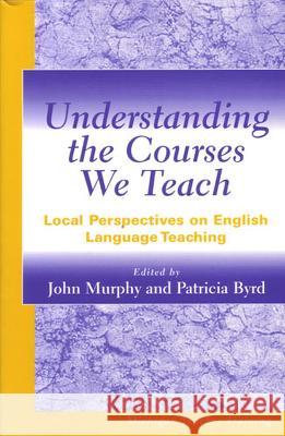 Understanding the Courses We Teach: Local Perspectives on English Language Teaching John Murphy Patricia Byrd  9780472097708