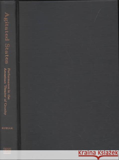 Agitated States: Performance in the American Theater of Cruelty Kubiak, Anthony James 9780472098118 University of Michigan Press