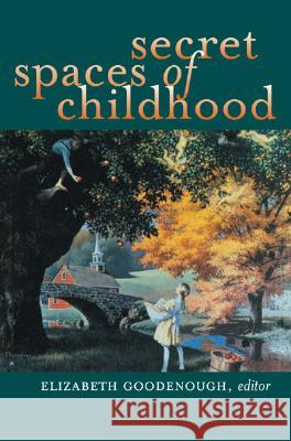 Secret Spaces of Childhood Elizabeth Goodenough Diane Ackerman Robert Coles 9780472098453 University of Michigan Press