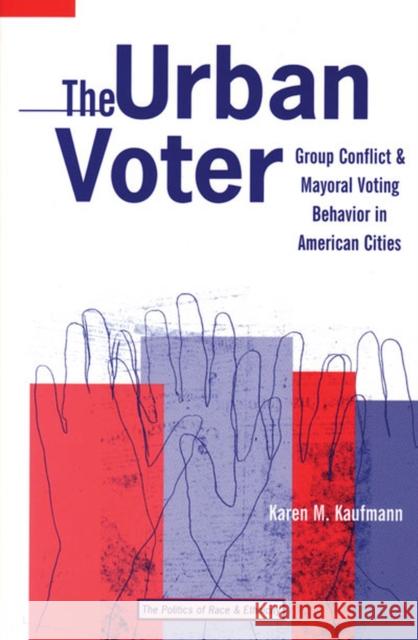 The Urban Voter: Group Conflict and Mayoral Voting Behavior in American Cities Kaufmann, Karen M. 9780472098576