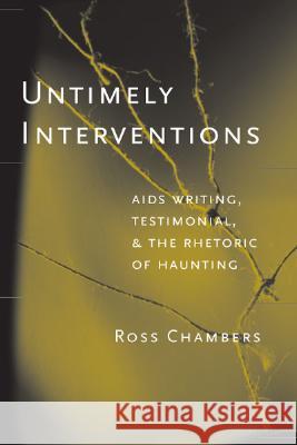 Untimely Interventions : AIDS Writing, Testimonial and the Rhetoric of Haunting Ross Chambers Leigh Ross Chambers 9780472098712 University of Michigan Press