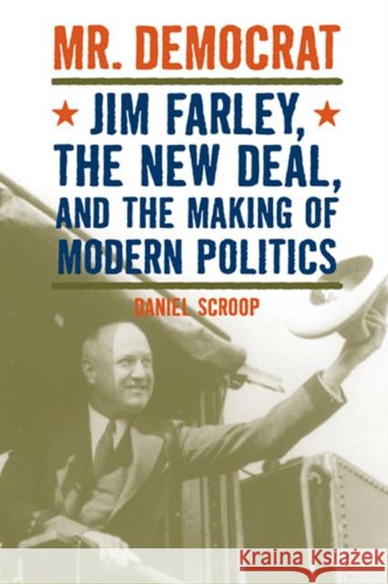 Mr. Democrat: Jim Farley, the New Deal and the Making of Modern American Politics Scroop, Daniel Mark 9780472099306 University of Michigan Press