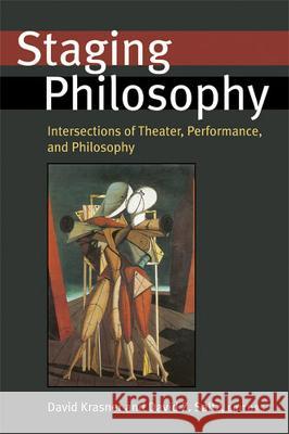 Staging Philosophy : Intersections of Theater, Performance, and Philosophy David Krasner David Z. Saltz 9780472099504