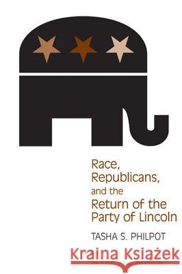 Race, Republicans, and the Return of the Party of Lincoln Tasha Philpot 9780472099672 University of Michigan Press