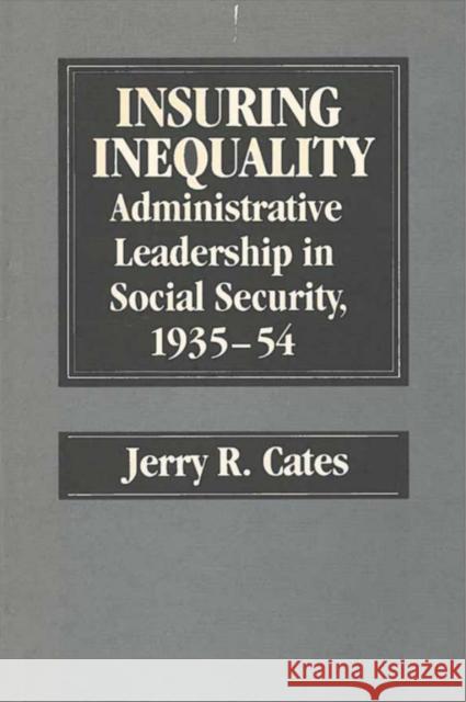 Insuring Inequality: Administrative Leadership in Social Security, 1935-54 Cates, Jerry R. 9780472100262