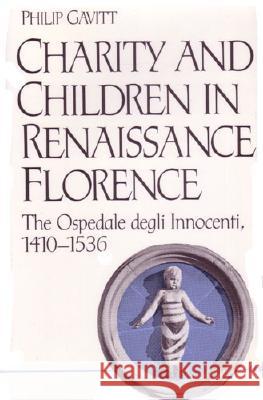 Charity and Children in Renaissance Florence: The Ospedale degli Innocenti, 1410-1536 Gavitt, Philip 9780472101832 University of Michigan Press