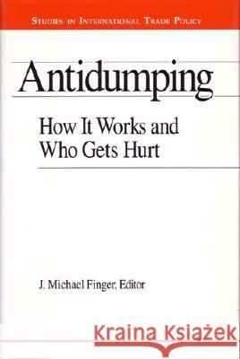 Antidumping: How It Works and Who Gets Hurt J. Michael Finger J. M. Finger 9780472104062 University of Michigan Press