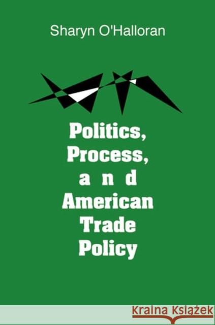 Politics, Process, and American Trade Policy O'Halloran, Sharyn 9780472105168 University of Michigan Press