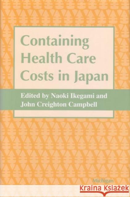 Containing Health Care Costs in Japan John Creighton Campbell Naoki Ikegami Naoki Ikegami 9780472105380 University of Michigan Press