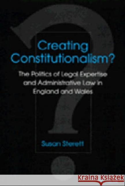 Creating Constitutionalism?: The Politics of Legal Expertise and Administrative Law in England and Wales Sterett, Susan 9780472106301