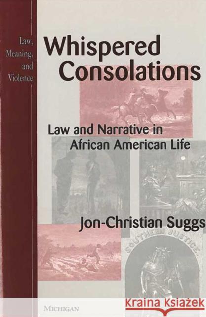 Whispered Consolations: Law and Narrative in African American Life Suggs, Jon-Christian 9780472106516